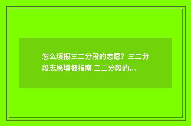 怎么填报三二分段的志愿？三二分段志愿填报指南 三二分段的报考条件