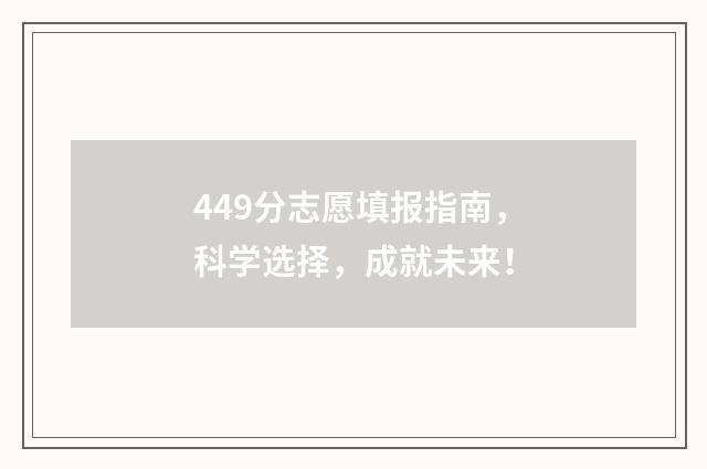 449分志愿填报指南，科学选择，成就未来！