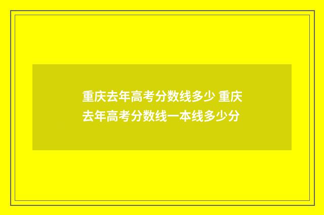 重庆去年高考分数线多少 重庆去年高考分数线一本线多少分