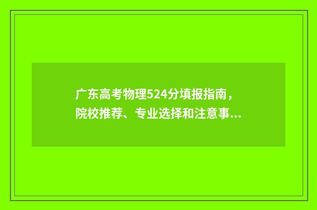 广东高考物理524分填报指南,院校推荐、专业选择和注意事项 广东高考物理524分报广东海洋大学什么专业