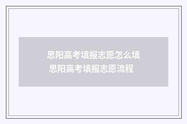 思阳高考填报志愿怎么填 思阳高考填报志愿流程