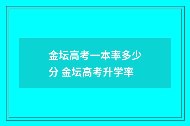 金坛高考一本率多少分 金坛高考升学率