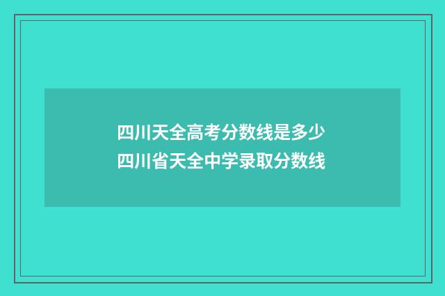 四川天全高考分数线是多少 四川省天全中学录取分数线