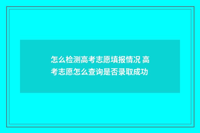 怎么检测高考志愿填报情况 高考志愿怎么查询是否录取成功