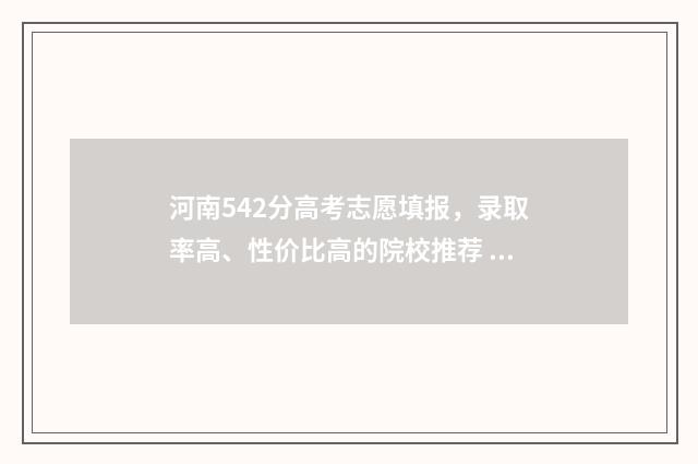 河南542分高考志愿填报，录取率高、性价比高的院校推荐 2020年河南452分理科
