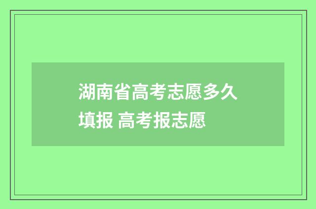 湖南省高考志愿多久填报 高考报志愿