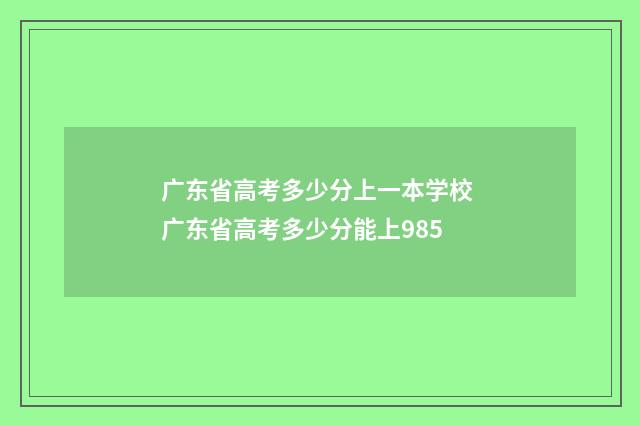 广东省高考多少分上一本学校 广东省高考多少分能上985