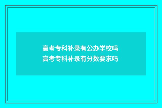 高考专科补录有公办学校吗 高考专科补录有分数要求吗