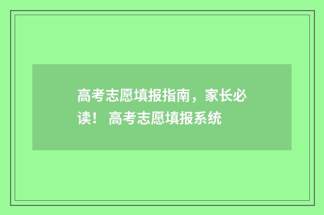 高考志愿填报指南,家长必读! 高考志愿填报系统