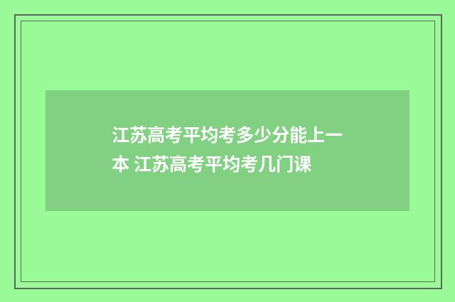 江苏高考平均考多少分能上一本 江苏高考平均考几门课