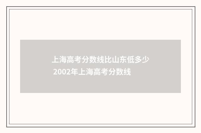 上海高考分数线比山东低多少 2002年上海高考分数线