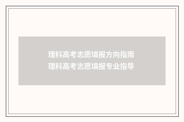 理科高考志愿填报方向指南 理科高考志愿填报专业指导