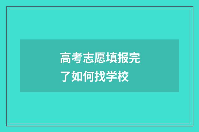 高考志愿填报完了如何找学校