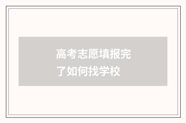 高考志愿填报完了如何找学校
