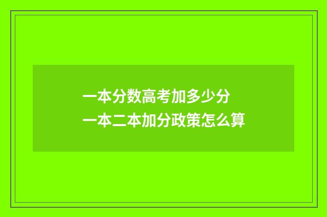 一本分数高考加多少分 一本二本加分政策怎么算