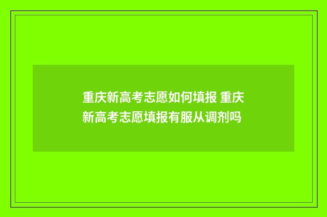重庆新高考志愿如何填报 重庆新高考志愿填报有服从调剂吗