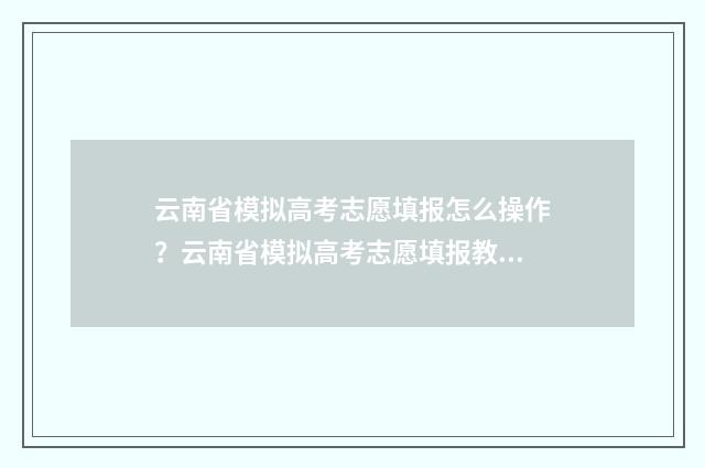 云南省模拟高考志愿填报怎么操作？云南省模拟高考志愿填报教程 云南省模拟高考填报志愿时间安排