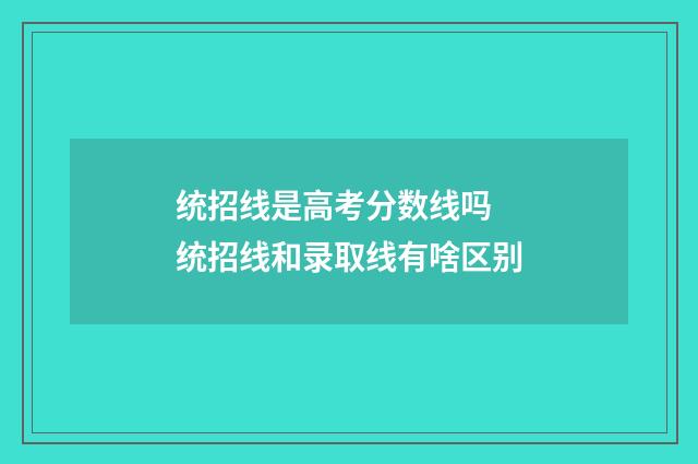 统招线是高考分数线吗 统招线和录取线有啥区别