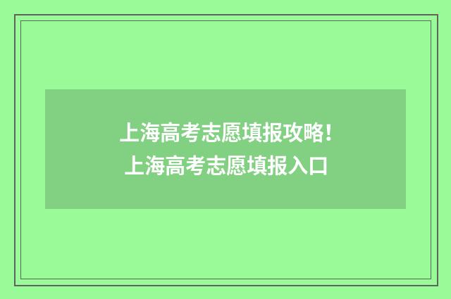 上海高考志愿填报攻略！ 上海高考志愿填报入口
