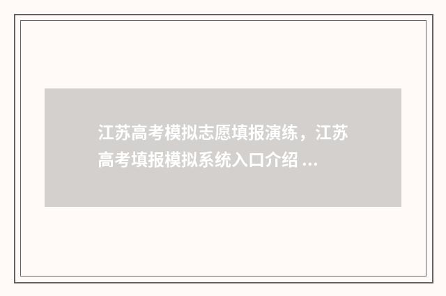 江苏高考模拟志愿填报演练,江苏高考填报模拟系统入口介绍 江苏高考模拟志愿填报流程
