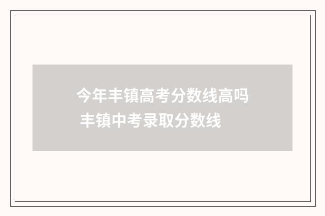 今年丰镇高考分数线高吗 丰镇中考录取分数线