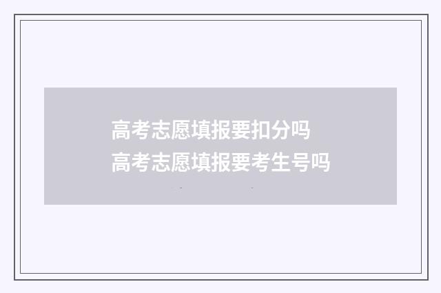 高考志愿填报要扣分吗 高考志愿填报要考生号吗