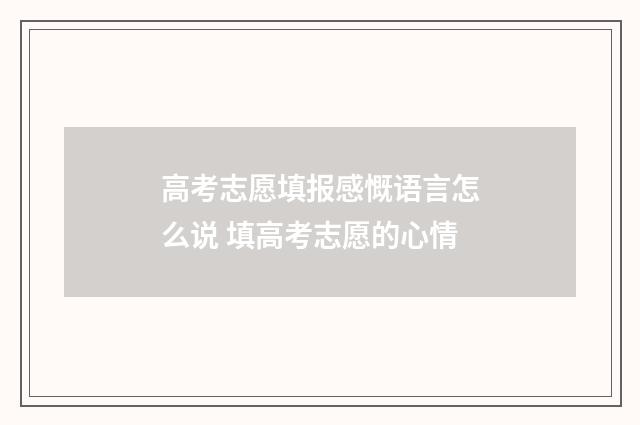高考志愿填报感慨语言怎么说 填高考志愿的心情