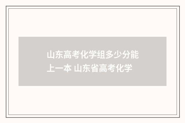 山东高考化学组多少分能上一本 山东省高考化学