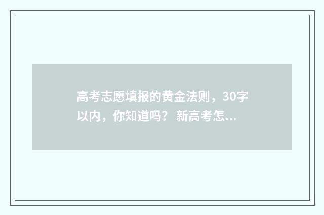 高考志愿填报的黄金法则，30字以内，你知道吗？ 新高考怎样填报志愿