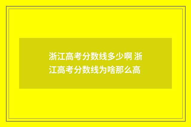 浙江高考分数线多少啊 浙江高考分数线为啥那么高