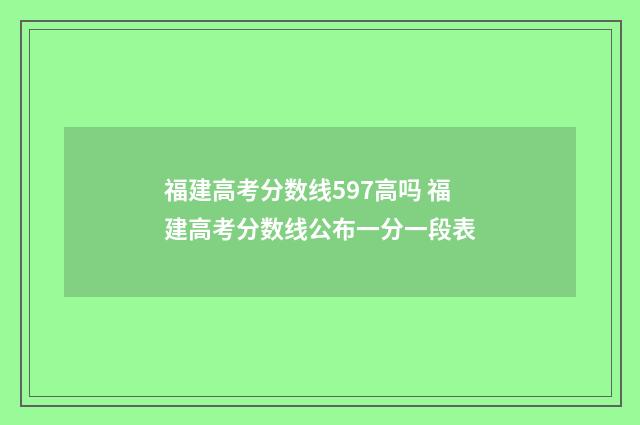 福建高考分数线597高吗 福建高考分数线公布一分一段表