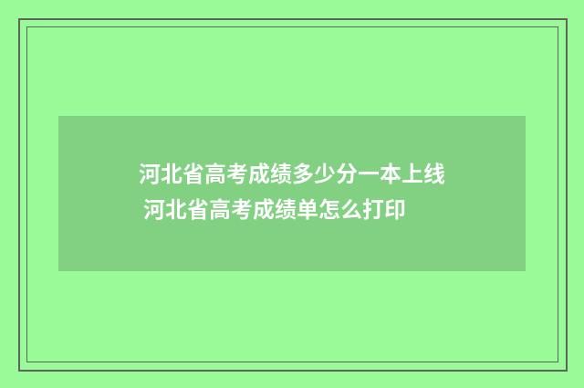河北省高考成绩多少分一本上线 河北省高考成绩单怎么打印