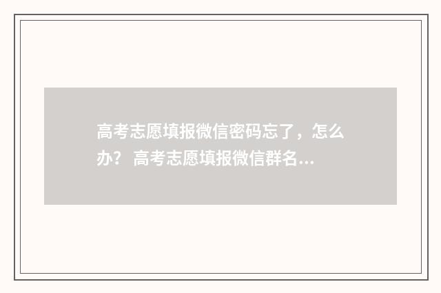 高考志愿填报微信密码忘了,怎么办? 高考志愿填报微信群名字