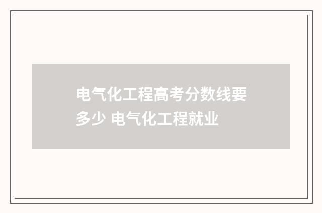 电气化工程高考分数线要多少 电气化工程就业