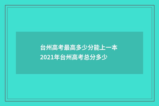 台州高考最高多少分能上一本 2021年台州高考总分多少