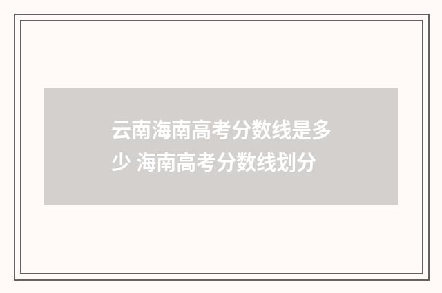 云南海南高考分数线是多少 海南高考分数线划分
