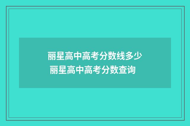 丽星高中高考分数线多少 丽星高中高考分数查询