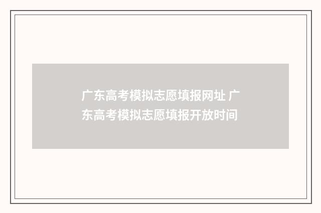 广东高考模拟志愿填报网址 广东高考模拟志愿填报开放时间