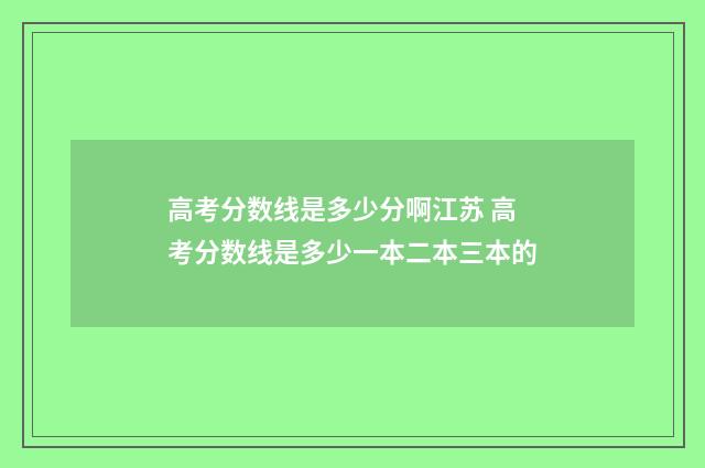 高考分数线是多少分啊江苏 高考分数线是多少一本二本三本的