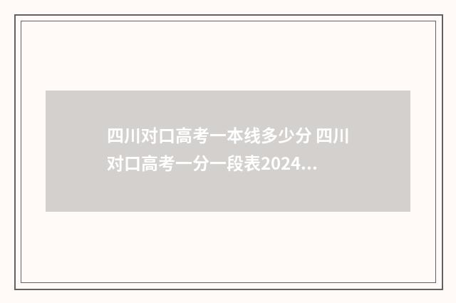 四川对口高考一本线多少分 四川对口高考一分一段表2024年