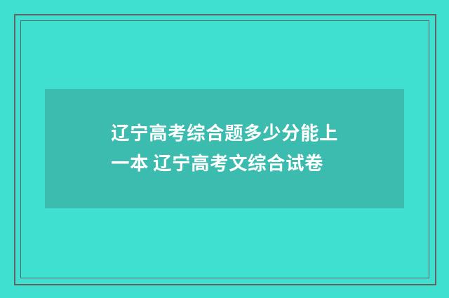 辽宁高考综合题多少分能上一本 辽宁高考文综合试卷