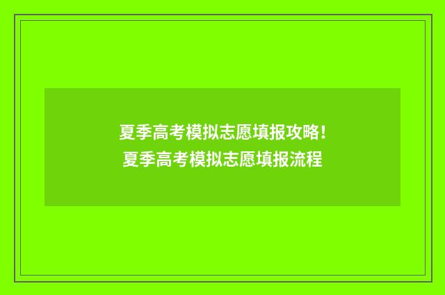 夏季高考模拟志愿填报攻略！ 夏季高考模拟志愿填报流程