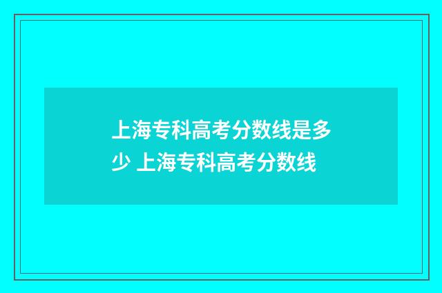 上海专科高考分数线是多少 上海专科高考分数线