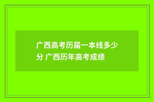 广西高考历届一本线多少分 广西历年高考成绩