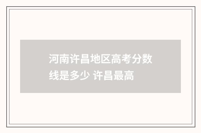 河南许昌地区高考分数线是多少 许昌最高
