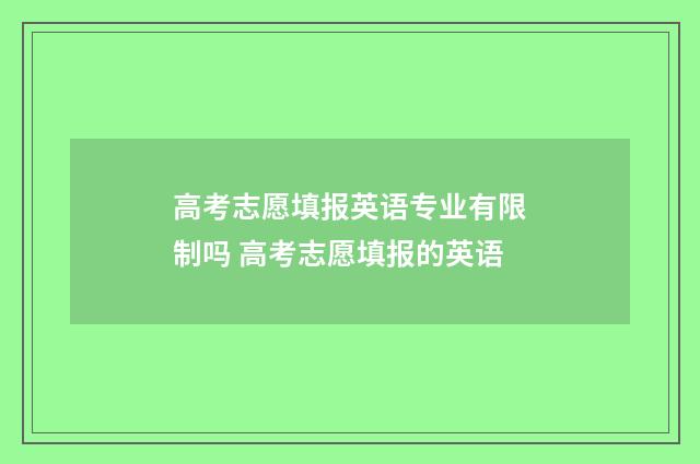 高考志愿填报英语专业有限制吗 高考志愿填报的英语