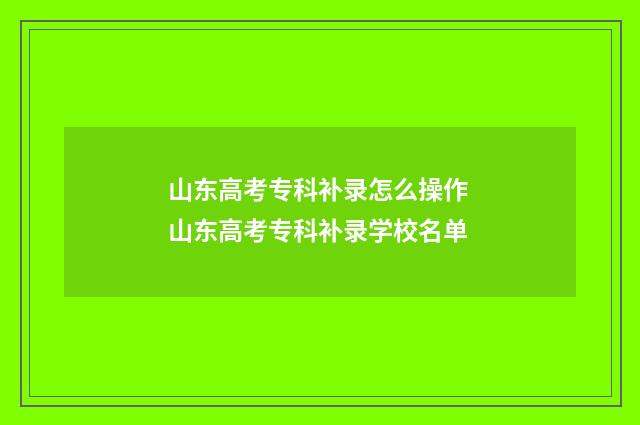 山东高考专科补录怎么操作 山东高考专科补录学校名单