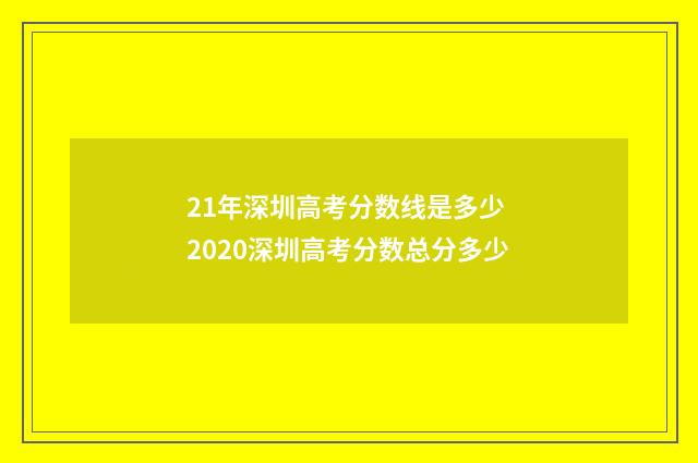 21年深圳高考分数线是多少 2020深圳高考分数总分多少