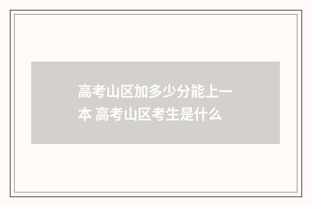 高考山区加多少分能上一本 高考山区考生是什么