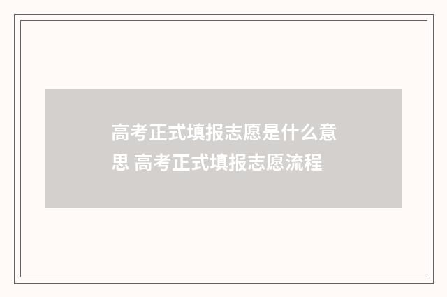 高考正式填报志愿是什么意思 高考正式填报志愿流程